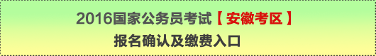 2016年國(guó)家公務(wù)員考試【安徽考區(qū)】報(bào)名確認(rèn)及繳費(fèi)入口