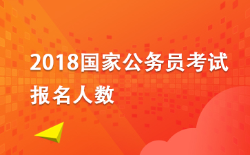 2018國考報名人數(shù)：2018年國家公務(wù)員考試報名人數(shù)統(tǒng)計